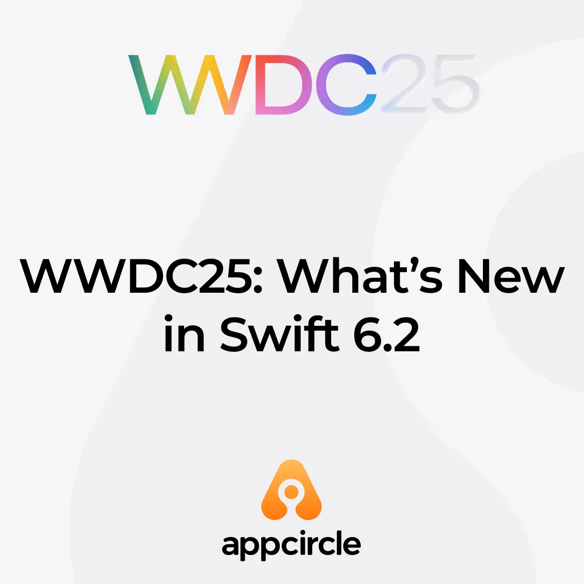 WWDC25: What’s New in Swift 6.2