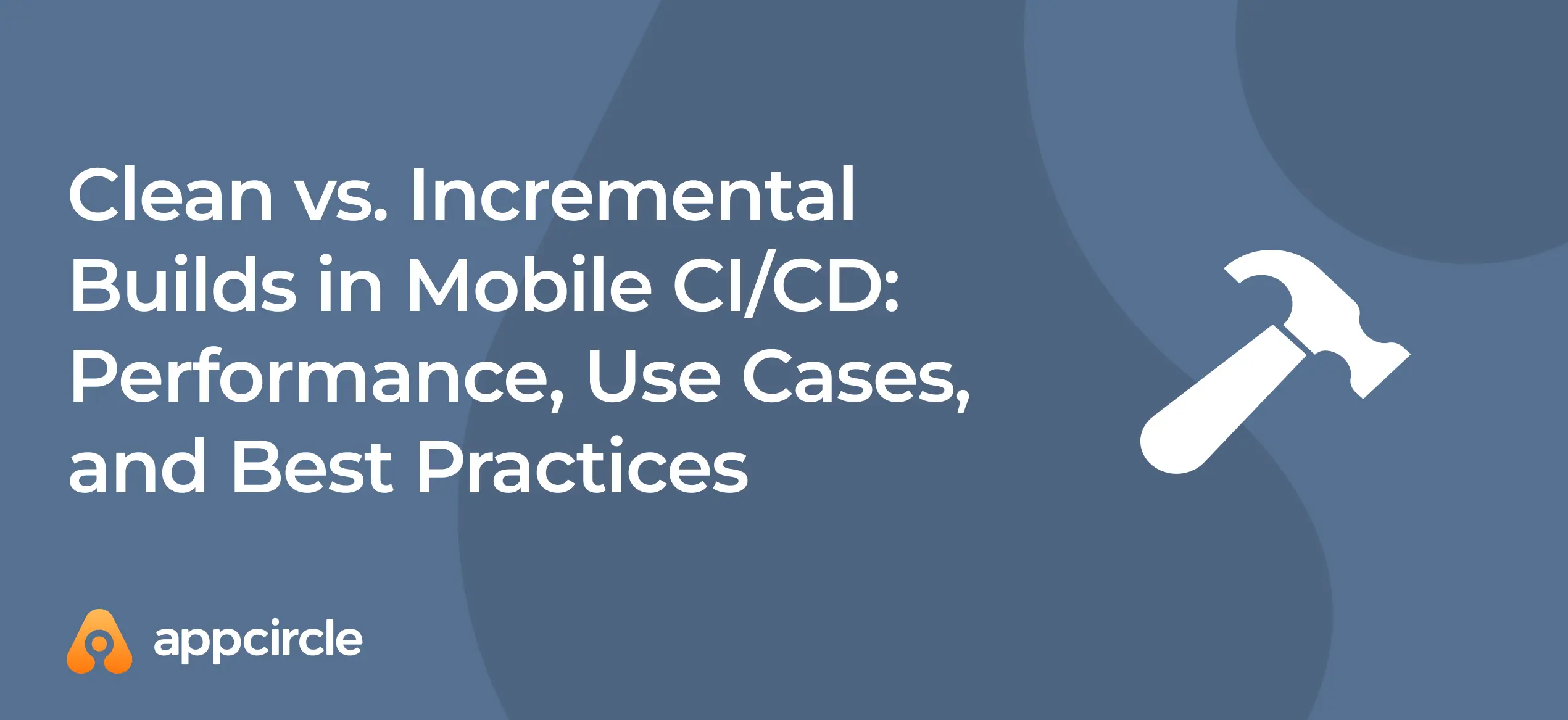 Clean vs. Incremental Builds in Mobile CI/CD: Performance, Use Cases, and Best Practices