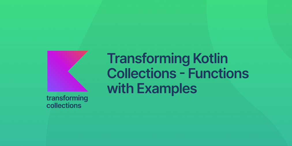 Transforming Kotlin Collections – Functions with Examples Header Image