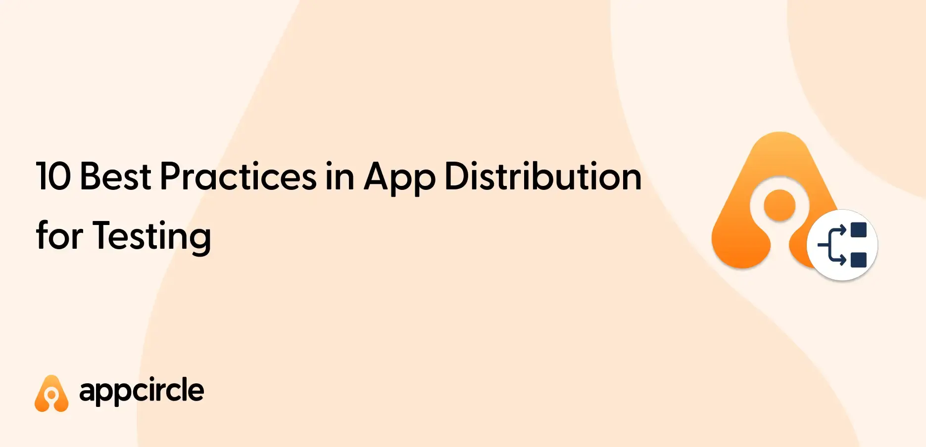10 Best Practices in App Distribution for Testing - Appcircle Blog