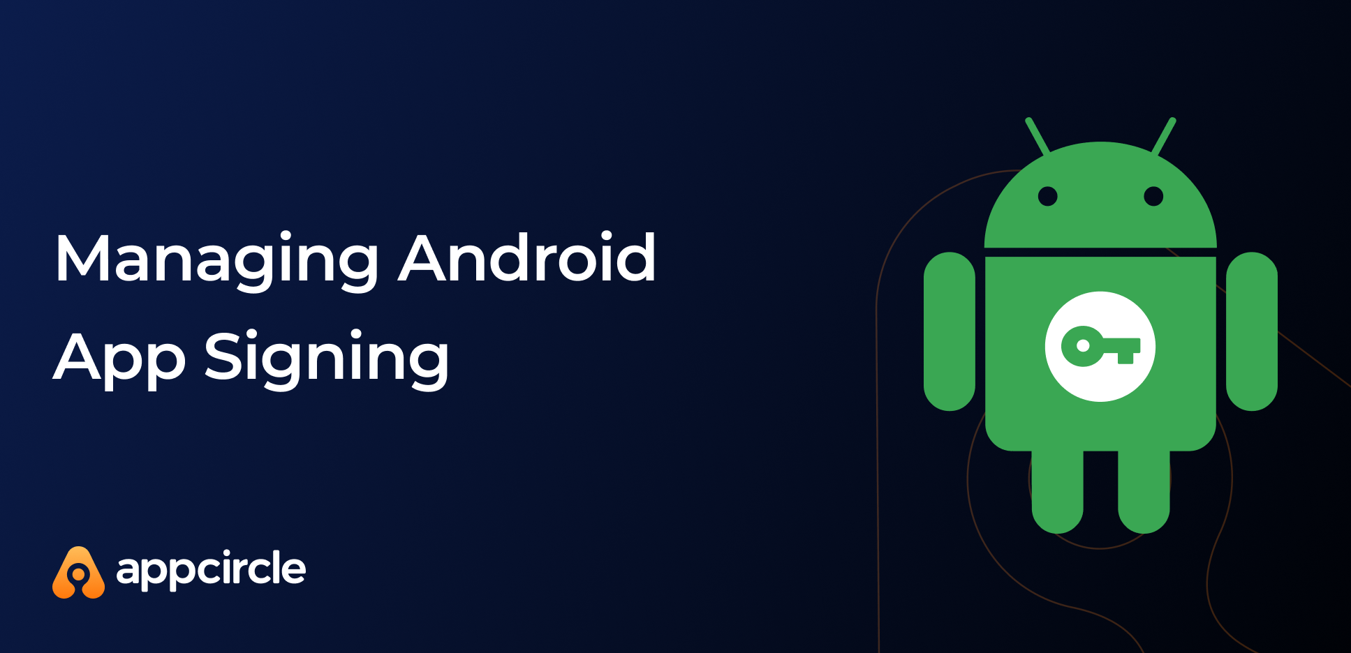 Android App Signing Managing Android App Signing - Appcircle Blog